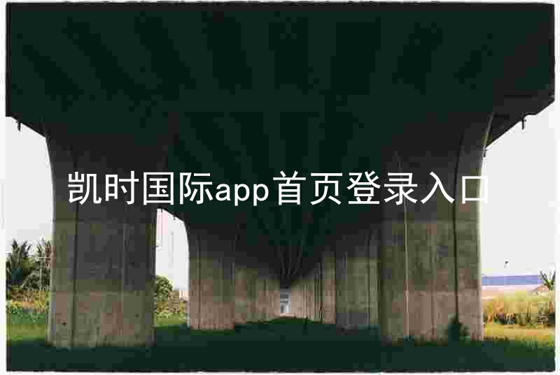 凯时国际app首页登录入口